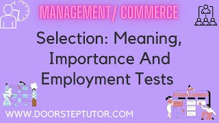 Selection: Meaning, Importance And Employment Tests | Management