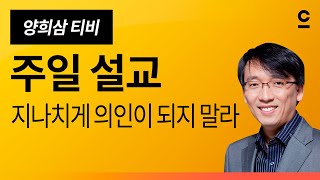 [주일예배] 지나치게 의인이 되지 말라