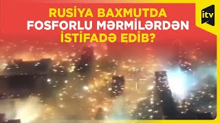 Ukrayna Rusiyanı fosfor bombasında ittiham edir| GÖRÜNTÜ