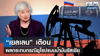 “เยลเลน” เตือน ผลกระทบกรณียุโรปแบนน้ำมันรัสเซีย  | ย่อโลกเศรษฐกิจ 22เม.ย.65