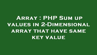 Array : PHP Sum up values in 2-Dimensional array that have same key value