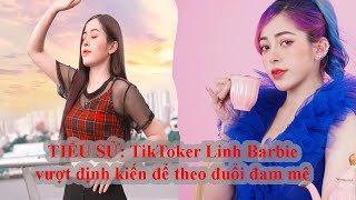 Tiểu Sử Hot TikToker Linh Barbie vượt định kiến để theo đuổi đam mê