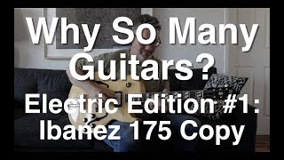 Why So Many Guitars? Electric Edition: #1 The 1973 Ibanez 175 copy | Tom Strahle