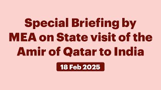 Special Briefing by MEA on State visit of the Amir of Qatar to India (February 18, 2025)