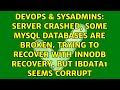 Server crashed, some MySQL databases are broken. Trying to recover with InnoDB recovery, but...