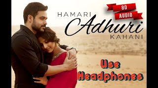Hamari Adhuri Kahani (8D Audio) Arijit Singh | 8D Hindi Songs 2021🎧 | Hamari Adhuri Kahani 8D Song 🎧