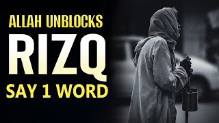 ALLAH UNBLOCKS RIZQ, SAY 1 WORD