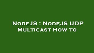 NodeJS : NodeJS UDP Multicast How to