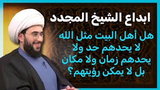 ابداع القريشي | هل اهل البيت مثل الله لا يحدهم مكان ولا زمان ولا وقت ولا يمكن رؤيتهم؟