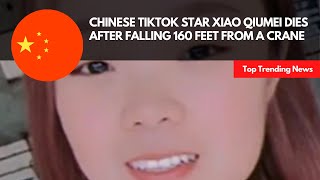 Chinese TikTok star Xiao Qiumei dies after falling 160 feet from a crane