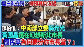 【94要客訴】藍白亂立院…總預算仍沒過！陳柏惟：中南部立委躲光光！黃國昌還在幻想新北市長！「國民黨為何要分你市長當？」