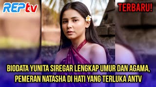 TERBARU! BIODATA YUNITA SIREGAR, LENGKAP UMUR \u0026 AGAMA, PEMERAN NATASHA DI HATI YANG TERLUKA ANTV