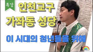 인천교구 가좌동 성당 특강 | 이 시대를 살아가는 청년들을 위해