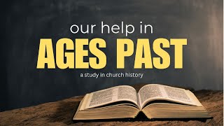 OUR HELP IN AGES PAST - A Primer in Church History - Lesson 1: Introduction