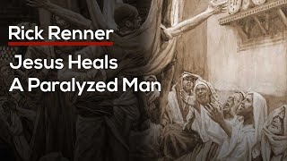 Jesus Heals a Paralyzed Man — Rick Renner