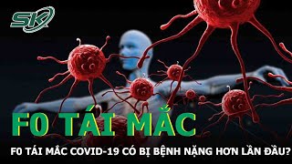 F0 Tái Mắc Covid-19 Có Bị Bệnh Nặng Hơn Lần Đầu? | SKĐS