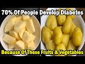 Experts Warn: 70% Of People Develop Diabetes Because Of These 3 Types Of Fruits & Vegetables!