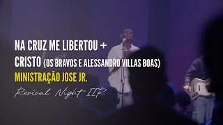 Ministração José Jr -  Na Cruz me libertou + Cristo (Alessandro Villas Boas) | Revival Night IIR