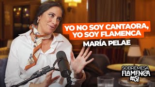 “Yo NO soy CANTAORA, Yo soy FLAMENCA“ | María PELÁE | Sobremesa Flamenca #51