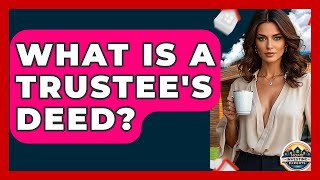 What Is A Trustee's Deed? - Home Investing Experts