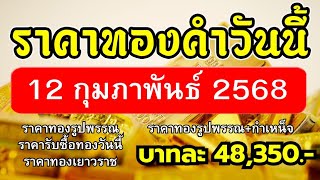 ราคาทองวันนี้ 12กุมภาพันธ์ 2568 ราคาทองคำวันนี้ 12/2/68 ทองรูปพรรณ+กำเหน็จบาทละ48,350 ราคาทองคำแท่ง