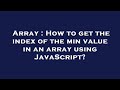 Array : How to get the index of the min value in an array using JavaScript?
