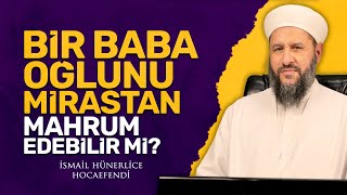 BABA, OĞLUNU MİRASTAN MAHRUM EDEBİLİR Mİ? - İsmail Hünerlice Hocaefendi