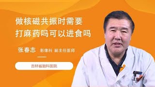 做核磁共振时需要打麻药吗可以进食吗？ 张春志 吉林省脑科医院