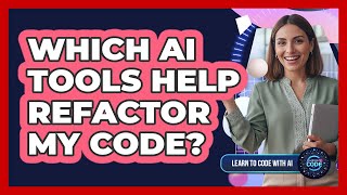 Which AI Tools Help Refactor My Code?