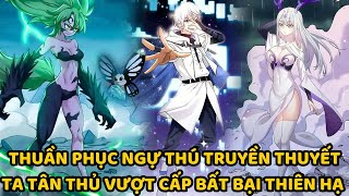 THUẦN PHỤC NGỰ THÚ TRUYỀN THUYẾT, TA TÂN THỦ VƯỢT CẤP BẤT BẠI THIÊN HẠ || REVIEW TRUYỆN TRANH HAY