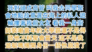 死對頭成高管 叫我去同學聚會地點故意選在海上的私人遊輪摟著我前女友 看我一身廚師裝嘲當年的大學霸還不是得舔他不料聚會當天 這不是我遊艇嗎揭開身份一招他崩潰了