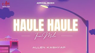 HAULE HAULE(Tum Mile) | Allen Kashyap | Arrival Music | Official Song 2023