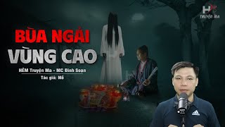 Đọc Truyện Ma: BÙA NGẢI VÙNG CAO - Dùng BÙA YÊU XỨ MƯỜNG Lên Người Đã Có Vợ Con MC Đình Soạn Kể RỢN