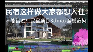 【3Dmax民宿项目这样做！会让人有强烈入住的欲望？】建筑效果图建筑表现室外渲染后期教程vray5 1和cr渲染corona建筑ps后期景观后期