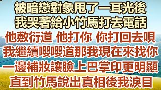 被暗戀對象甩了一耳光後，我哭著給小竹馬打去電話，他敷衍道他打你你打回去唄，我繼續嚶嚶道那我現在來找你，一邊補妝讓臉上巴掌印更明顯，直到竹馬說出真相後我淚目#幸福敲門 #為人處世 #生活經驗 #情感故事