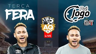 AQTV  |  Live Terça FERA + Pré-Jogo SANTOS .F.C X BOTAFOGO-SP