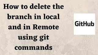 How to delete the branch in local and in Remote using git commands