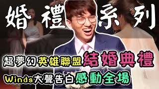 【Winds】婚禮系列 02 － 超夢幻英雄聯盟結婚典禮！Winds大聲告白哭感動全場！