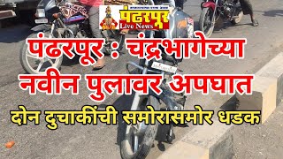 Pandharpur | चंद्रभागेच्या नवीन पुलावर दोन दुचाकींची समोरासमोर धडक!