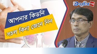 সবধরনের কিডনি রোগের  চিকিৎসা বাংলাদেশে রয়েছে।। ডা. কাজী শাহনুর আলম