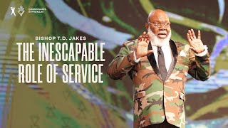 The Inescapable Role of Service - Bishop T.D. Jakes
