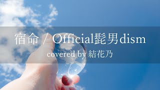 【フル】Official髭男dism - 宿命【 カバー / 歌詞付き / 結花乃】