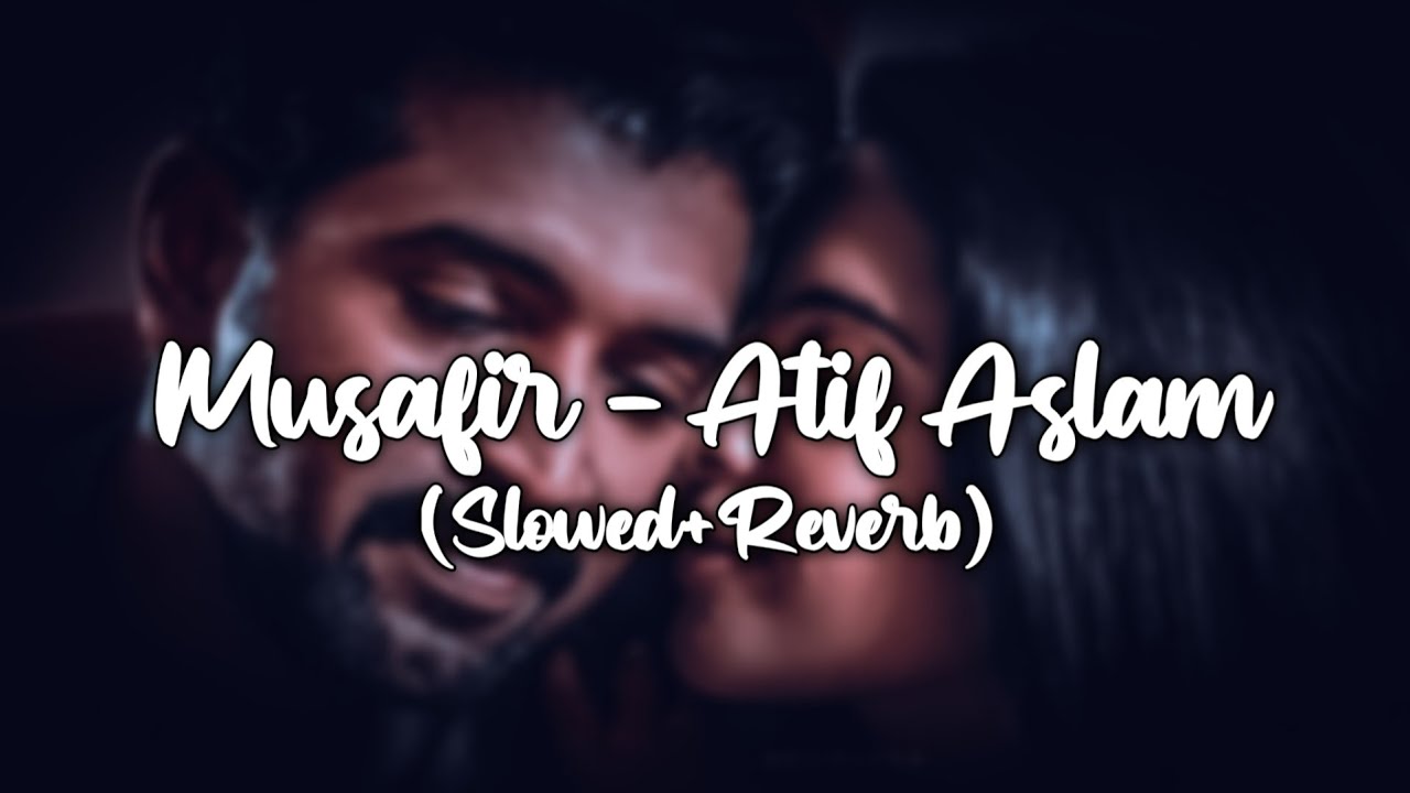 Musafir - Atif Aslam New Song 2023 | Lofi Version (Slowed + Reverb ...