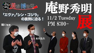 【ぶらぶら美術・博物館】11月2日（火）夜8時 #389 「庵野秀明展」～樋口真嗣監督と庵野ワールドに迫る！