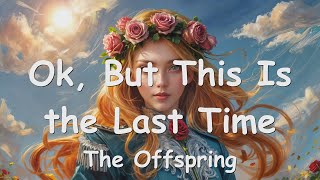 The Offspring – Ok, But This Is the Last Time (Lyrics) 💗♫