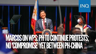 Marcos on West PH Sea: PH to continue protests; no 'compromise' yet between PH-China