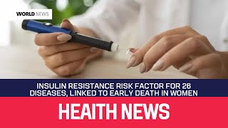 Insulin Resistance Risk Factor For 26 Diseases, Linked To Early Death In Wome | WORLD NEWS