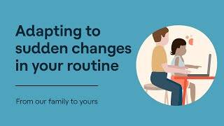 Adapting to Sudden Changes in Your Routine | From Our Family to Yours