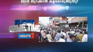 ബാര്‍ തുറക്കാന്‍ കളമൊരുങ്ങുന്നു?| Super Prime Time Part - 1