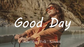 Good Day 🌱 A playlist to lift your mood | Indie/Pop/Folk/Acoustic compilation